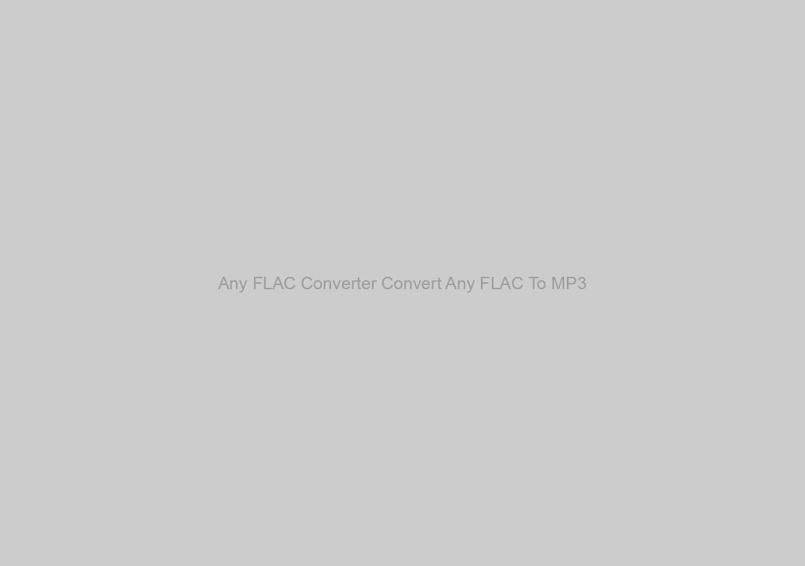 Any FLAC Converter Convert Any FLAC To MP3